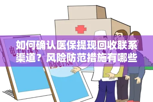 如何确认医保提现回收联系渠道？风险防范措施有哪些？